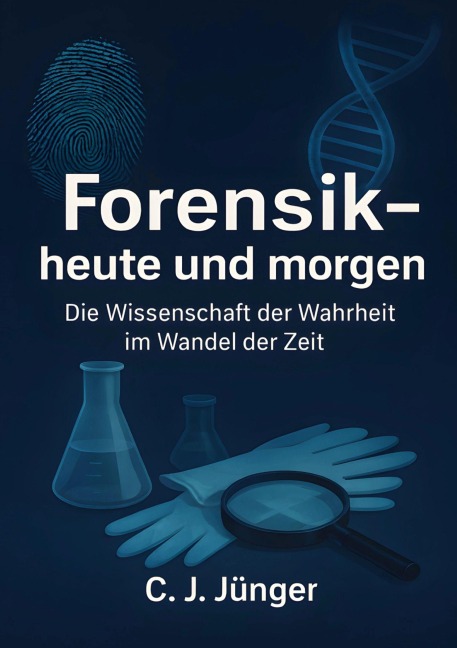 Forensik, heute und morgen - C. J. Jünger