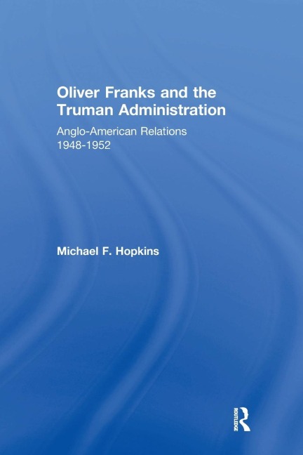 Oliver Franks and the Truman Administration - Michael F. Hopkins