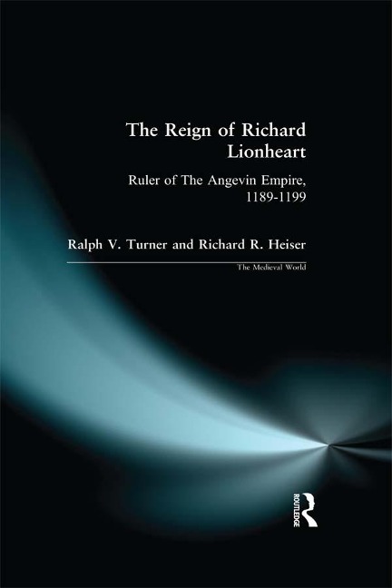 The Reign of Richard Lionheart - Ralph V Turner, Richard Heiser