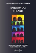 Parliamoci chiaro. La comunicazione efficace può cambiarti la vita - Mauro Ferracin, Valter Giraudo