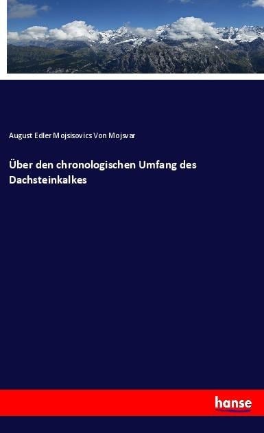 Über den chronologischen Umfang des Dachsteinkalkes - August Edler Mojsisovics von Mojsvar