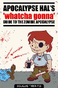 Cover-Bild zum Titel 'Apocalypse Hal's 'Whatcha Gonna' Guide to the Zombie Apocalypse' von 'Douglas Thwaites'