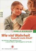 Wie viel Wahrheit braucht mein Kind? - Irmela Wiemann