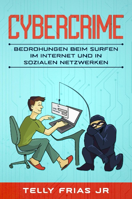 Cybercrime: Bedrohungen beim Surfen im Internet und in sozialen Netzwerken - Telly Frias