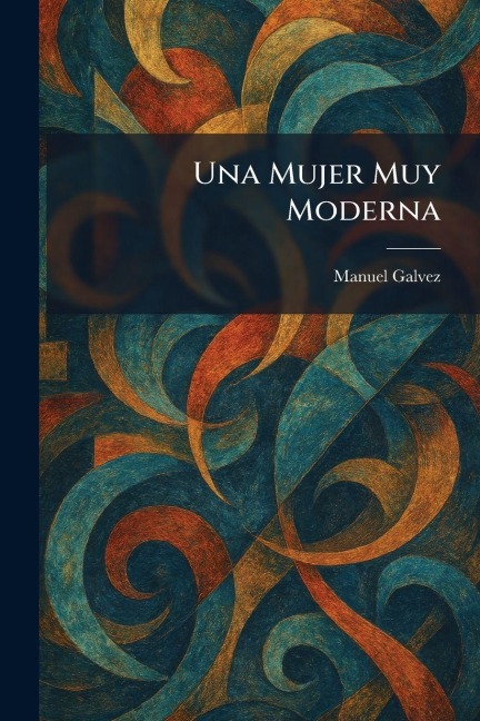 Una Mujer Muy Moderna - Manuel Galvez
