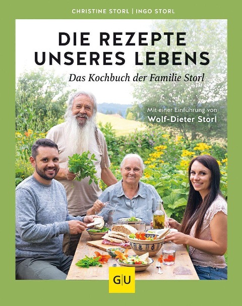 Die Rezepte unseres Lebens - das Kochbuch der Familie Storl - Christine Storl, Ingo Storl