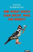Cover-Bild zum Titel 'Ihr wisst doch gar nicht, was ihr denkt!' von 'Katinka Buddenkotte'