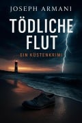Cover-Bild zum Titel 'Tödliche Flut - Ein Küstenkrimi' von 'Joseph Armani'