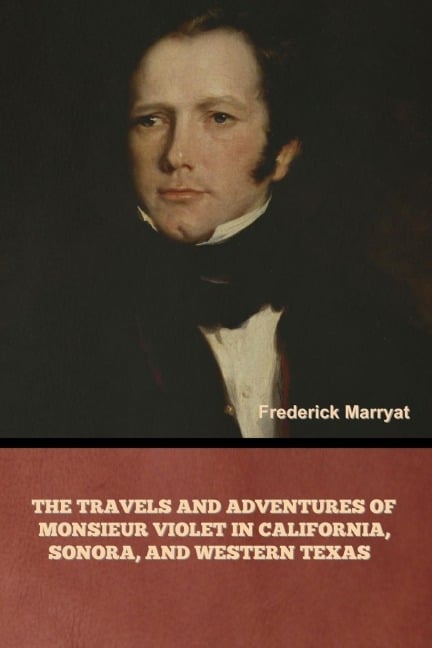 The Travels and Adventures of Monsieur Violet in California, Sonora, and Western Texas - Frederick Marryat