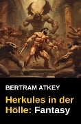Herkules in der Hölle: Fantasy - Bertram Atkey