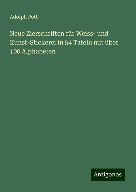 Neue Zierschriften für Weiss- und Kunst-Stickerei in 54 Tafeln mit über 100 Alphabeten - Adolph Pott