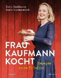 Frau Kaufmann kocht Rezepte ohne Firlefanz - Karin Kaufmann, Karin Guldenschuh