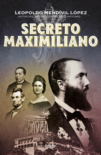 Secreto Maximiliano / Secret Maximiliano - Leopoldo Mendivil Lopez