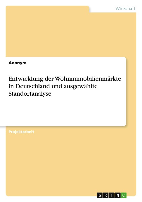 Entwicklung der Wohnimmobilienmärkte in Deutschland und ausgewählte Standortanalyse - Anonymous