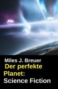 Cover-Bild zum Titel 'Der perfekte Planet: Science Fiction' von 'Miles J. Breuer'