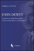 John Dewey. I fondamenti della formazione in una società libera e democratica - Andrea Gentile