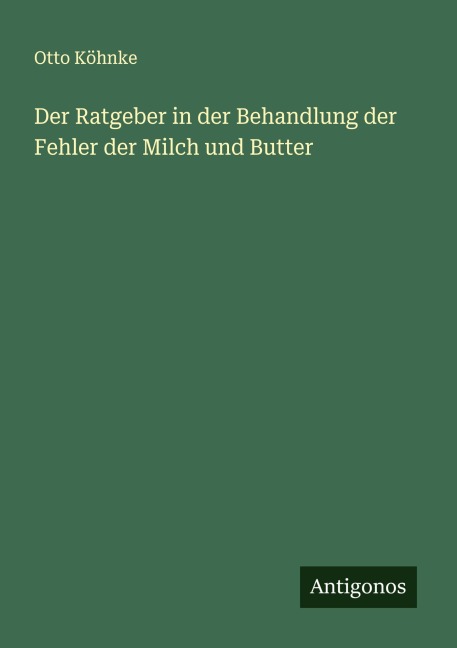 Der Ratgeber in der Behandlung der Fehler der Milch und Butter - Otto Köhnke