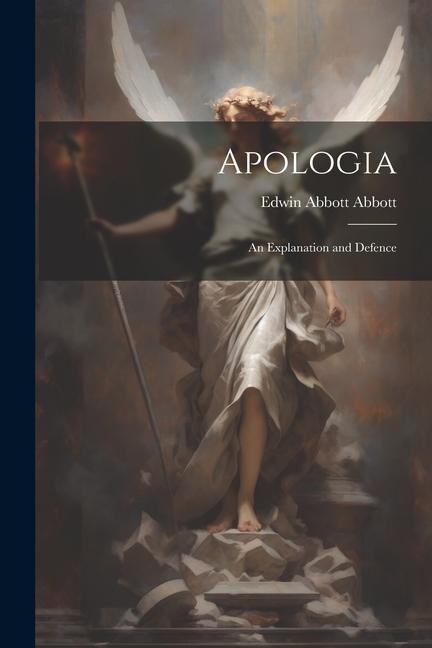 Apologia: An Explanation and Defence - Edwin Abbott Abbott