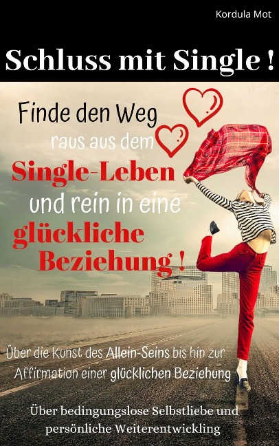 Schluß mit Single!Finde den Weg aus dem Single-Leben rein in eine glückliche Beziehung. - Kordula Mot