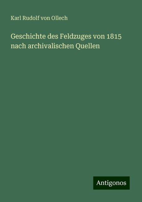 Geschichte des Feldzuges von 1815 nach archivalischen Quellen - Karl Rudolf von Ollech