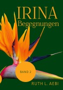Cover-Bild zum Titel 'Irina - Bestimmungen' von 'Ruth L. Aebi'