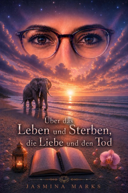 Über das Leben und Sterben, die Liebe und den Tod - Jasmina Marks