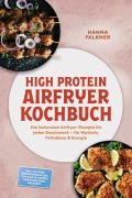 Cover-Bild zum Titel 'High Protein Airfryer Kochbuch: Die leckersten Airfryer-Rezepte für jeden Geschmack - für Muskeln, Fettabbau & Energie - inkl. 30-Tage-Ernährungsplan, TVP & Soja-Crisps, Proteinpulver-Desserts' von 'Hanna Falkner'