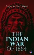 The Indian War of 1864 - Eugene Fitch Ware
