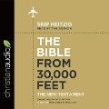 Bible from 30,000 Feet: The New Testament Lib/E: Soaring Through the Scriptures in One Year from Genesis to Revelation - Skip Heitzig