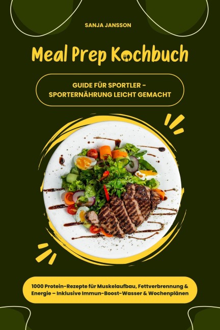 Meal Prep Kochbuch für Sportler: 1000 Protein-Rezepte für Muskelaufbau, Fettverbrennung & Energie - Inkl. Immun-Boost-Wasser & Wochenplänen (Guide für Sporternährung leicht gemacht) - Sanja Jansson
