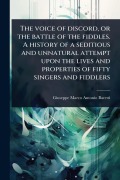 Cover-Bild zum Titel 'The voice of discord, or the battle of the fiddles. A history of a seditious and unnatural attempt upon the lives and properties of fifty singers and fiddlers' von 'Giuseppe Marco Antonio Baretti'