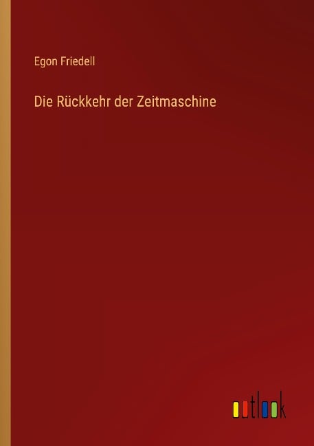 Die Rückkehr der Zeitmaschine - Egon Friedell