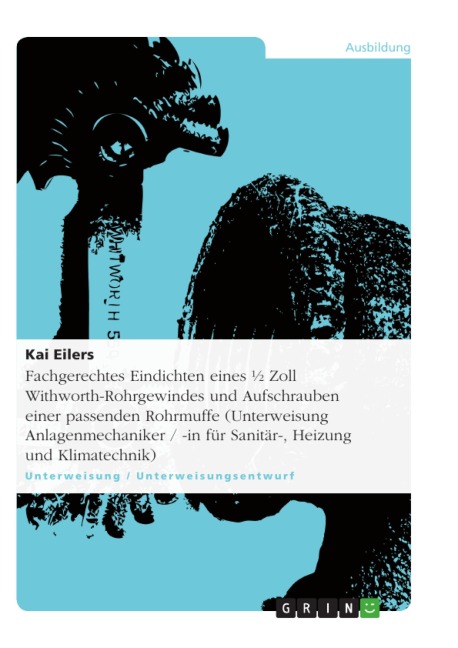 Fachgerechtes Eindichten eines ¿ Zoll Withworth-Rohrgewindes und Aufschrauben einer passenden Rohrmuffe (Unterweisung  Anlagenmechaniker / -in für Sanitär-, Heizung und Klimatechnik) - Kai Eilers