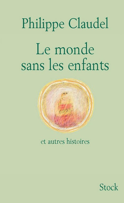 Le monde sans les enfants et autres histoires - Philippe Claudel