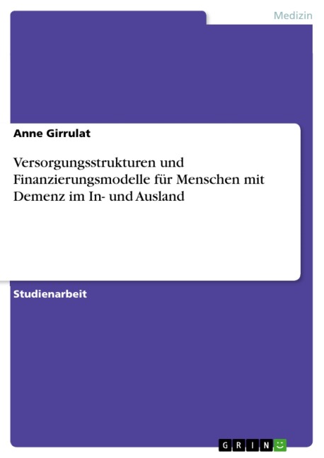 Versorgungsstrukturen und Finanzierungsmodelle für Menschen mit Demenz im In- und Ausland - Anne Girrulat