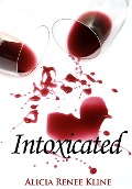 Cover-Bild zum Titel 'Intoxicated (The Intoxicated Books, #1)' von 'Alicia Renee Kline'