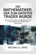 Cover-Bild zum Titel 'Der Mathematiker, der zum Größten Trader Wurde: Wie Jim Simons Daten und Algorithmen Nutzte, um das Establishment der Wall Street Auszutricksen' von 'Michael G. Jayce'