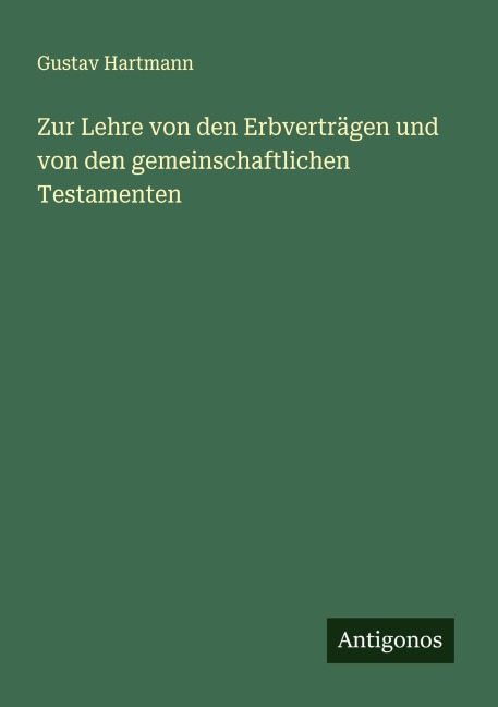 Zur Lehre von den Erbverträgen und von den gemeinschaftlichen Testamenten - Gustav Hartmann