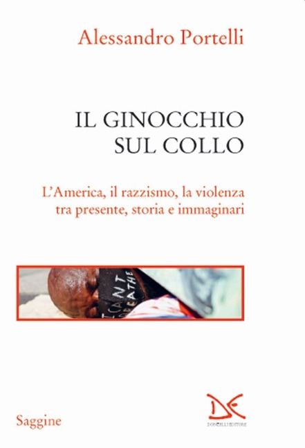 Il ginocchio sul collo. L'America, il razzismo, la violenza tra presente, storia e immaginari - Alessandro Portelli