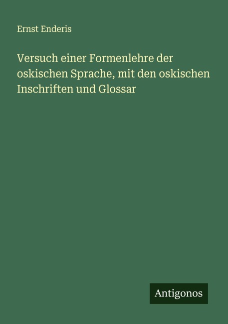 Versuch einer Formenlehre der oskischen Sprache, mit den oskischen Inschriften und Glossar - Ernst Enderis