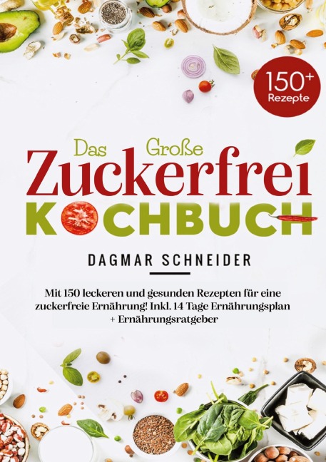 Das große Zuckerfrei Kochbuch mit 150 leckeren und gesunden Rezepten für eine zuckerfreie Ernährung - Dagmar Schneider