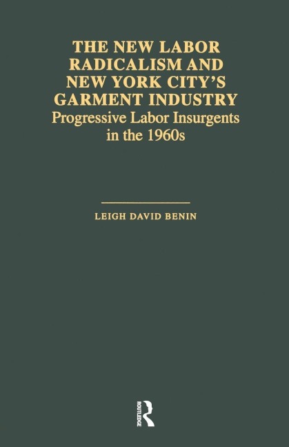 The New Labor Radicalism and New York City's Garment Industry - Leigh David Benin