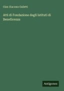 Cover-Bild zum Titel 'Atti di Fondazione degli Istituti di Beneficenza' von 'Gian Giacomo Galletti'