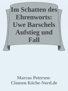 Im Schatten des Ehrenworts: Uwe Barschels Aufstieg, Fall und Vermächtnis Uwe Barschels - Marcus PC Petersen - Clausen