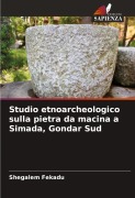 Cover-Bild zum Titel 'Studio etnoarcheologico sulla pietra da macina a Simada, Gondar Sud' von 'Shegalem Fekadu'