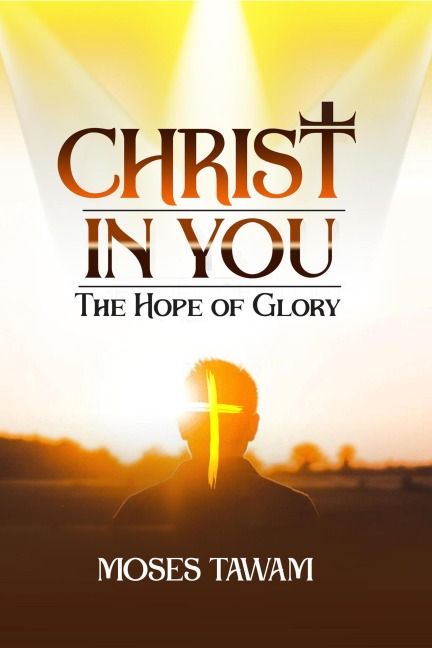Christ in You, the Hope of Glory - Moses Tawam