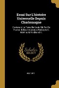 Cover-Bild zum Titel 'Essai Sur L'histoire Universelle Depuis Charlemagne: Contenant Le Tems De Louis Xiii Roi De France, & Des Empereurs Rodolphe Ii, Mathias & Ferdinand I' von ''