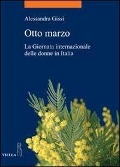Cover-Bild zum Titel 'Otto marzo. La giornata internazionale delle donne in Italia' von 'Alessandra Gissi'