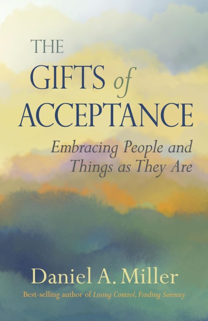 The Gifts of Acceptance: Embracing People and Things as They Are - Daniel Miller