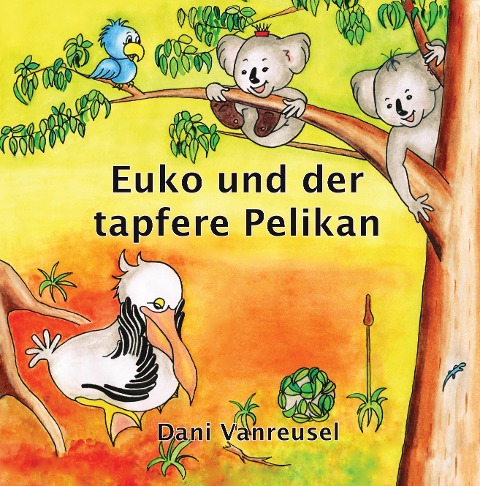Euko und der tapfere Pelikan - Dani Vanreusel